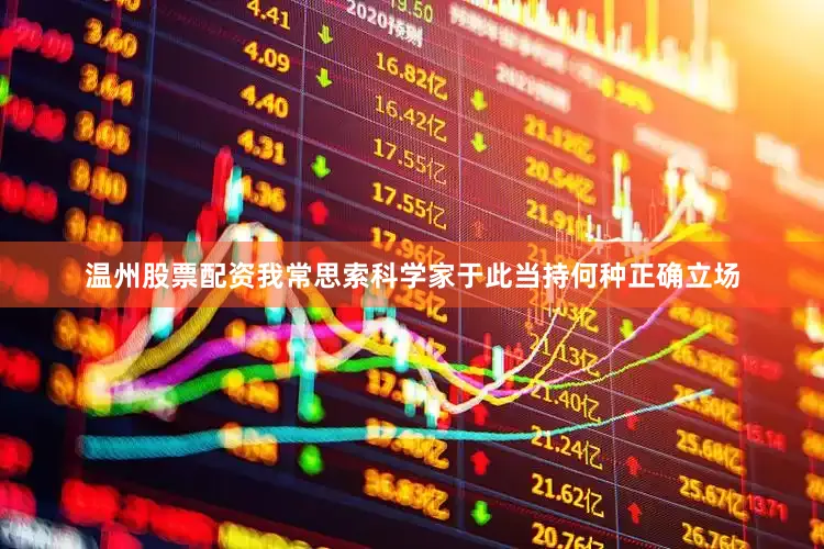 温州股票配资我常思索科学家于此当持何种正确立场
