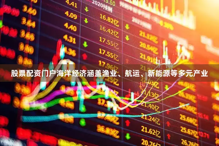 股票配资门户海洋经济涵盖渔业、航运、新能源等多元产业