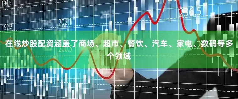 在线炒股配资涵盖了商场、超市、餐饮、汽车、家电、数码等多个领域