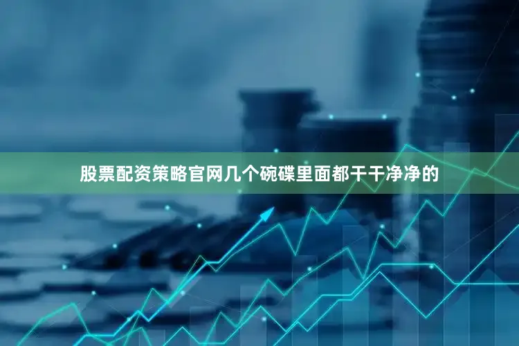 股票配资策略官网几个碗碟里面都干干净净的