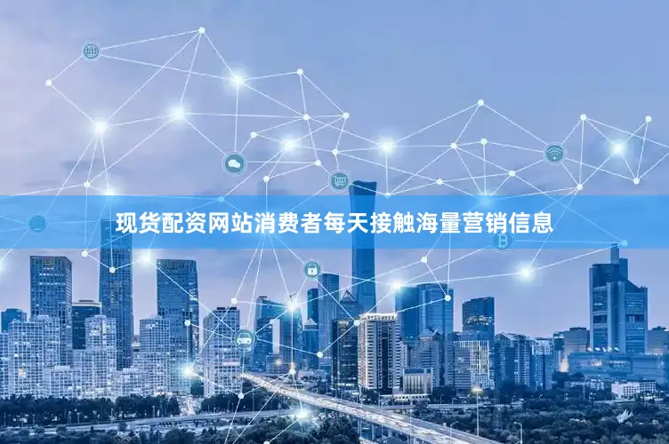 现货配资网站消费者每天接触海量营销信息