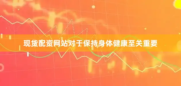 现货配资网站对于保持身体健康至关重要