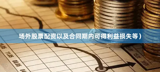 场外股票配资以及合同期内可得利益损失等）